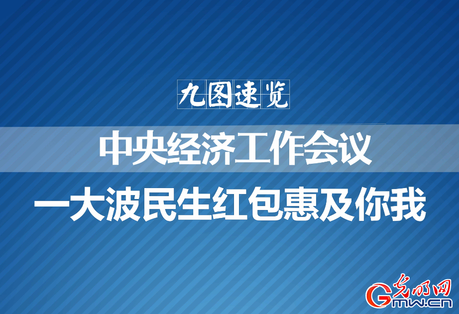 九图速览中心经济工作会议：一年夜波平易近生红包惠及你我